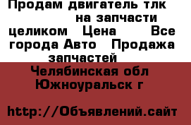 Продам двигатель тлк 100 1hg fte на запчасти целиком › Цена ­ 0 - Все города Авто » Продажа запчастей   . Челябинская обл.,Южноуральск г.